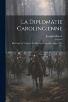 La Diplomatie Carolingienne; Du Traité De Verdun À La Mort De Charles Le Chauve (843-877) 1021567051 Book Cover