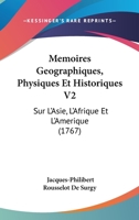 Memoires Geographiques, Physiques Et Historiques V2: Sur L'Asie, L'Afrique Et L'Amerique (1767) 1104356902 Book Cover