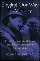 Singing Our Way to Victory: French Cultural Politics and Music during the Great War (Music/Culture) 0819564737 Book Cover