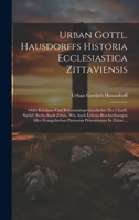 Urban Gottl. Hausdorffs Historia Ecclesiastica Zittaviensis: Oder Kirchen- Und Reformations-geschichte Der Churfl. Sächß. Sechs-stadt Zittau, Wie Auch ... Primariorum In Zittau ... 1020953268 Book Cover