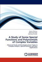 A Study of Some Special Functions and Polynomials of Complex Variables: Advanced Study and Developing Some Topics in Complex Analysis, Special Functions and their Applications 3846538280 Book Cover