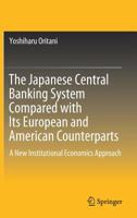 The Japanese Central Banking System Compared with Its European and American Counterparts: A New Institutional Economics Approach 9811390037 Book Cover