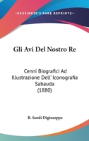 Gli Avi Del Nostro Re: Cenni Biografici Ad Illustrazione Dell' Iconografia Sabauda (1880) 1145179835 Book Cover