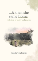 ...& then she came home: collection of poetry and prayers 173895580X Book Cover