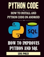 Python Code: How To Install And Python Code On Android: How To Improves Python And SQL B08LGVZQ1J Book Cover