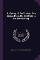 A History of the Present Day Drama from the Civil War to the Present Day 1378906357 Book Cover