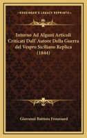 Intorno Ad Alguni Articoli Criticati Dall'autore Della Guerra Del Vespro Siciliano: Replica Del Cav. Froussard ...... 1161210792 Book Cover