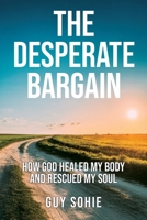 The Desperate Bargain: How God Healed My Body and Rescued My Soul B0FPPQQHB3 Book Cover