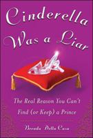 Cinderella Was a Liar: The Real Reason You Can't Find (or Keep) a Prince 0071476539 Book Cover