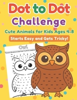 Dot to Dot Challenge: Cute Animals for Kids Ages 4-8: Starts Easy and Gets Tricky! 50 Creatures with Increasing Difficulty B0FFZ95R65 Book Cover