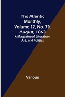 The Atlantic Monthly, Volume 12, No. 70, August, 1863; A Magazine of Literature, Art, and Politics 9356019290 Book Cover