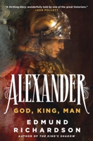 Alexander: God, King, Man 1250285615 Book Cover