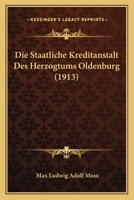 Die Staatliche Kreditanstalt Des Herzogtums Oldenburg (1913) 1148759514 Book Cover