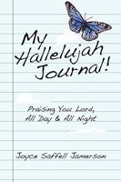 My Hallelujah Journal!: Praising You Lord, All Day & All Night 1450222846 Book Cover