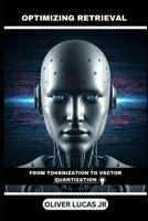 Optimizing Retrieval: From Tokenization To Vector Quantization B0DSZRL2PW Book Cover