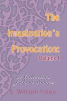 The Imagination's Provocation: Volume I: A Collection of Short Stories 0595344720 Book Cover