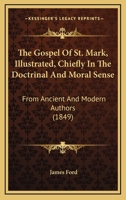 The Gospel Of St. Mark, Illustrated, Chiefly In The Doctrinal And Moral Sense: From Ancient And Modern Authors 1167235592 Book Cover