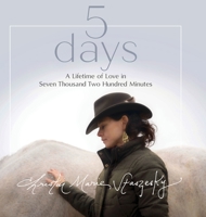 5 days: A Lifetime of Love in Seven Thousand Two Hundred Minutes 163821798X Book Cover
