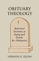 Obituary Theology: Reformed Doctrine of Dying and Death; Re. Obituaries 1603500065 Book Cover