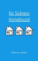 No Sickness Homebound: A Collection of Poetry 0368787710 Book Cover