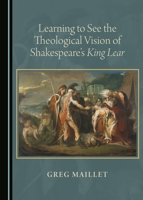 Learning to See the Theological Vision of Shakespeare's King Lear 1443897299 Book Cover