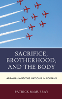 Sacrifice, Brotherhood, and the Body: Abraham and the Nations in Romans 1978712782 Book Cover