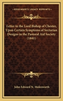 Letter to the Lord Bishop of Chester, Upon Certain Symptoms of Sectarian Designs in the Pastoral Aid Society 116627618X Book Cover