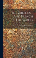 The Crescent And French Crusaders 1020615680 Book Cover