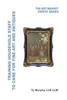 Training Household Staff to care for Fine Art and Antiques (The Art market Expert Series) B0DNW4RT48 Book Cover