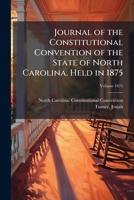 Journal of the Constitutional Convention of the state of North Carolina, held in 1875 Volume 1875 1246769719 Book Cover