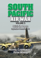 South Pacific Air War Volume 5: Crisis in Papua September - December 1942 064892629X Book Cover