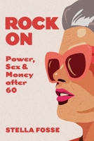 Rock On : Power, Sex & Money after Sixty 1950227138 Book Cover