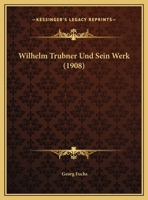 Wilhelm Trubner Und Sein Werk (1908) 1142427307 Book Cover