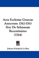 Acta Ecclesiae Graecae Annorum 1762-1763 Sive De Schismate Recentissimo (1764) 1104606151 Book Cover