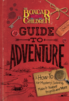 The Boxcar Children Guide to Adventure: A How-To for Mystery Solving, Make-It-Yourself Projects, and More 0807509051 Book Cover