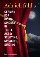 Ach Ich F�hl's - German for Opera Singers in Three Acts: Studying, Speaking, Singing 1312463457 Book Cover