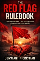 The Red Flag Rulebook:Dating Patterns That Destroy Love (and How to Avoid Them) B0GHJLL6DF Book Cover
