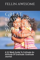 Great Days For Kids Start With Gratitude: A 52 Week Guide To Cultivate An Attitude Of Gratitude: Gratitude Journal 165563853X Book Cover