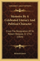 Memoirs By A Celebrated Literary And Political Character: From The Resignation Of Sir Robert Walpole, In 1742 1104782138 Book Cover