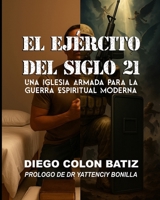 El Ejército del Siglo 21: Una Iglesia Armada para la Guerra Espiritual Moderna (Spanish Edition) B0GGPMY8TC Book Cover