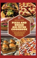 Pizza and Bread Air Fryer Cookbook: The Ultimate High-Tech Yet Simple Way to Enjoy Healthy Food Cooking Delicious Pizza and Bread's Craft Recipes For Your Grill and Oven 1803123559 Book Cover