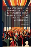 Die Wählbarkeit Zu Einem Deputirten Der Ritterschaft In Den Engern-ausschuß Der Herzothümer Mecklenburg... 1271992418 Book Cover