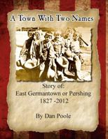 A Town with Two Names: East Germantown or Pershing? 098552023X Book Cover