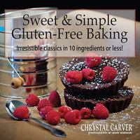 Sweet & Simple Gluten-Free Baking: Irresistible Classics in 10 Ingredients or Less! 1629011304 Book Cover