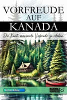 Vorfreude auf Kanada - Die Kunst, maximale Vorfreude zu erleben: Das unverzichtbare Kanada Must-have Buch mit wertvollen Tipps für deinen unvergesslichen Urlaub | Kanada Geschenk (German Edition) B0F1CYVJNP Book Cover