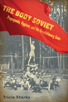 Body Soviet: Propaganda, Hygiene, and the Revolutionary State 0299229645 Book Cover