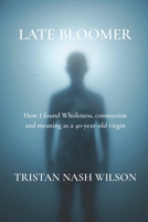 Late Bloomer: How I found wholeness, connection and meaning as a 40-year-old virgin B0G67LDD4Q Book Cover