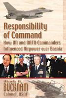 Responsibility of Command: How Un and NATO Commanders Influenced Airpower Over Bosnia 1585661155 Book Cover