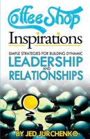 Coffee Shop Inspirations: Simple Strategies for Building Dynamic Leadership and Relationships 1502339412 Book Cover