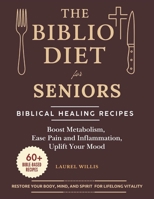 The Biblio Diet for Seniors: Biblical Healing Recipes to Boost Metabolism, Ease Pain and Inflammation, Uplift Your Mood, and Restore Your Body, Mind, B0FV3LZFPW Book Cover